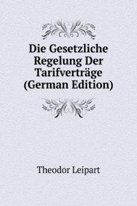 Die Gesetzliche Regelung Der Tarifvertrage (German Edition)