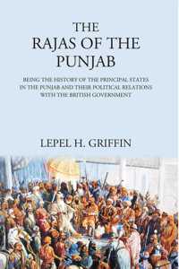 The Rajas Of The Punjab  Being The History Of The Principal States In The Punjab And Their Political Relations With The British Government