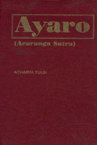 Ayaro=(Acaranga Sutra) The First Anga Agama (Canonical Text) : Of The Jainas