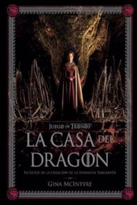 JUEGO DE TRONOS: LA CASA DEL DRAGON. SECRETOS DE LA CREACION DE LA DINASTIA TARGARYEN