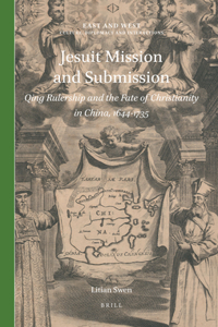 Jesuit Mission and Submission: Qing Rulership and the Fate of Christianity in China, 1644-1735