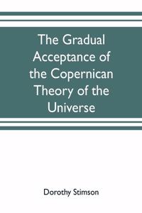 The gradual acceptance of the Copernican theory of the universe