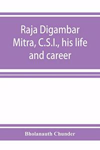 Raja Digambar Mitra, C.S.I., his life and career