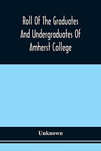 Roll Of The Graduates And Undergraduates Of Amherst College
