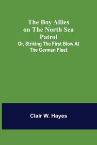 Boy Allies on the North Sea Patrol; Or, Striking the First Blow at the German Fleet