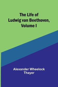 Life of Ludwig van Beethoven, Volume I