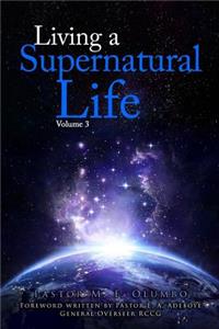 Living a Supernatural Life Volume 3