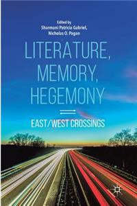 Literature, Memory, Hegemony: East/West Crossings