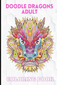 Doodle Dragons Adult Coloring Book: Amazing Doodle Dragon Coloring Book For Adult Stress Relieving And Relaxation