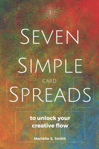 Seven Simple Card Spreads to Unlock Your Creative Flow