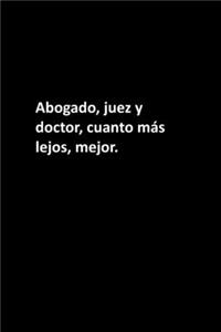 Abogado, juez y doctor, cuanto más lejos, mejor.