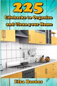 225 Lifehacks to Organize and Clean your Home