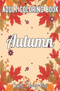 Autumn Coloring Book: An Adult Coloring Book with Beautiful Flowers, Adorable Animals, Fun Characters, and Relaxing Fall Designs