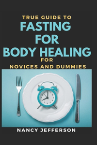 True Guide Fasting For Body Healing For Novices And Dummies