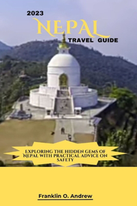2023 Nepal Travel Guide: Exploring the hidden gems of Nepal with practical advice on safety