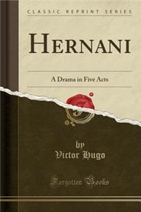 Hernani: A Drama in Five Acts (Classic Reprint)