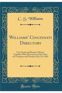 Williams' Cincinnati Directory: City Guide and Business Mirror, Together With Directories of the Cities of Covington and Newport; Ky;, For 1861 (Classic Reprint)