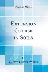 Extension Course in Soils (Classic Reprint)