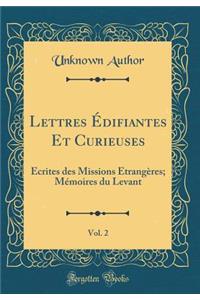 Lettres Ã?difiantes Et Curieuses, Vol. 2: Ã?crites Des Missions Ã?trangÃ¨res; MÃ©moires Du Levant (Classic Reprint)