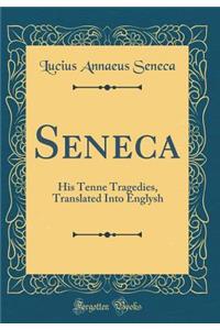 Seneca: His Tenne Tragedies, Translated Into Englysh (Classic Reprint)