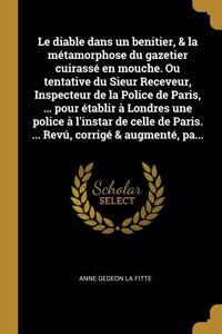 diable dans un benitier, & la métamorphose du gazetier cuirassé en mouche. Ou tentative du Sieur Receveur, Inspecteur de la Police de Paris, ... pour établir à Londres une police à l'instar de celle de Paris. ... Revú, corrigé & augmenté, pa...