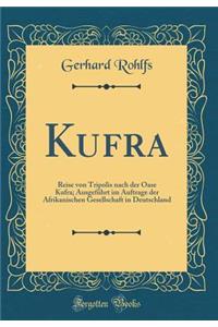Kufra: Reise von Tripolis nach der Oase Kufra; Ausgeführt im Auftrage der Afrikanischen Gesellschaft in Deutschland (Classic Reprint)