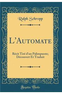 L'Automate: Rï¿½cit Tirï¿½ d'Un Palimpseste; Dï¿½couvert Et Traduit (Classic Reprint)