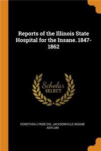 Reports of the Illinois State Hospital for the Insane. 1847-1862