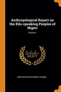 Anthropological Report on the Edo-speaking Peoples of Nigeri; Volume 1