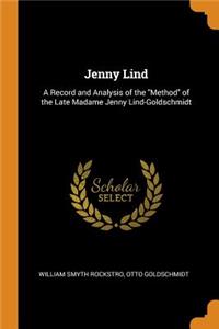 Jenny Lind: A Record and Analysis of the Method of the Late Madame Jenny Lind-Goldschmidt