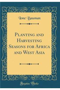 Planting and Harvesting Seasons for Africa and West Asia (Classic Reprint)