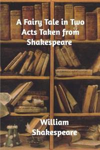 A Fairy Tale in Two Acts Taken from Shakespeare