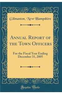 Annual Report of the Town Officers: For the Fiscal Year Ending December 31, 2005 (Classic Reprint)