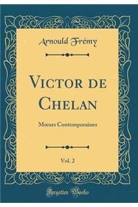 Victor de Chelan, Vol. 2: M?urs Contemporaines (Classic Reprint)