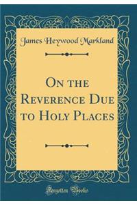 On the Reverence Due to Holy Places (Classic Reprint)