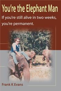 You're the Elephant Man: If You're Still Alive After Two Weeks, You're Permanent