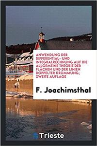 Anwendung Der Differential- Und Integralrechnung Auf Die Allgemeine Theorie Der Flachen Und Der Linien Doppelter Krummung; Zweite Auflage