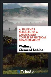 Student's Manual of a Laboratory Course in Physical Measurements