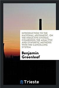Introduction to the National Arithmetic, on the Inductive System; Combining the Analytic and Synthetic Methods with the Cancelling System