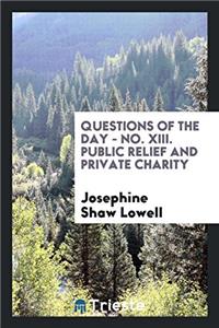 Questions of the Day. - No. XIII. - Public Relief and Private Charity