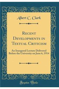 Recent Developments in Textual Criticism: An Inaugural Lecture Delivered Before the University on June 6, 1914 (Classic Reprint)