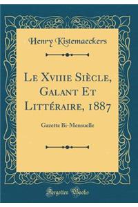Le Xviiie Si'cle, Galant Et Litt'raire, 1887: Gazette Bi-Mensuelle (Classic Reprint)