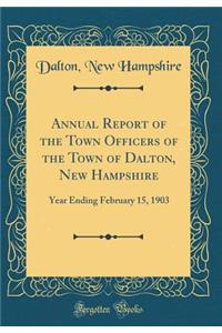 Annual Report of the Town Officers of the Town of Dalton, New Hampshire: Year Ending February 15, 1903 (Classic Reprint)