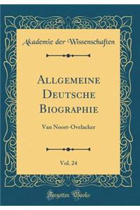 Allgemeine Deutsche Biographie, Vol. 24: Van Noort-Ovelacker (Classic Reprint)
