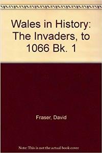 Wales in History: The Invaders, to 1066 Bk. 1