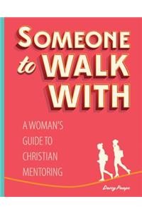 Someone to Walk With: A Woman's Guide to Christian Mentoring