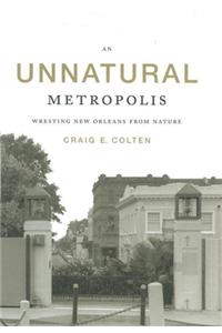 Unnatural Metropolis: Wresting New Orleans from Nature