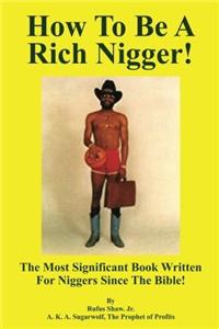 How to Be a Rich Nigger: Volume 1 (How To Be a Rich Nigger by. Dr. Rufus Shaw Jr.)