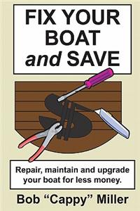 Fix Your Boat and Save: Repair, Maintain and Upgrade Your Boat for Less Money.