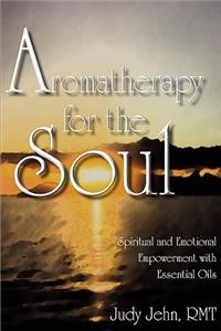 Aromatherapy for the Soul - Spiritual and Emotional Empowerment with Essential Oils